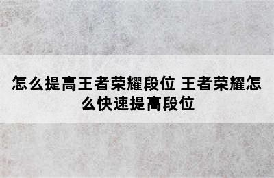 怎么提高王者荣耀段位 王者荣耀怎么快速提高段位